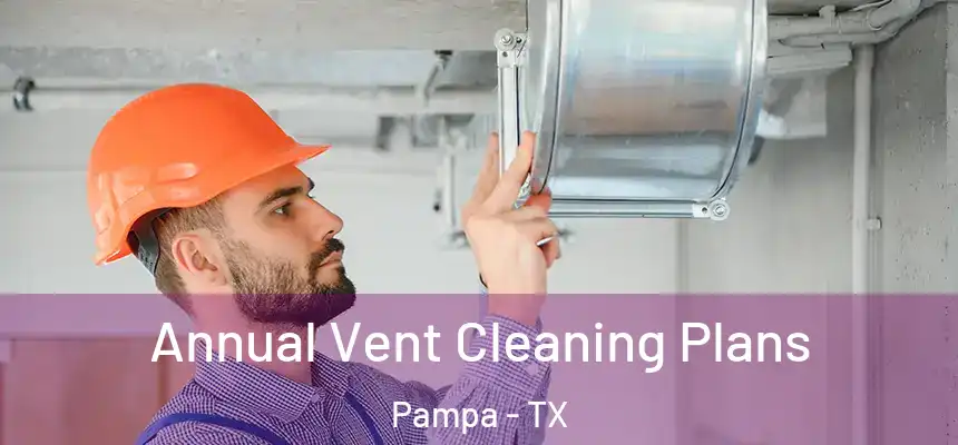  Annual Vent Cleaning Plans Pampa - TX